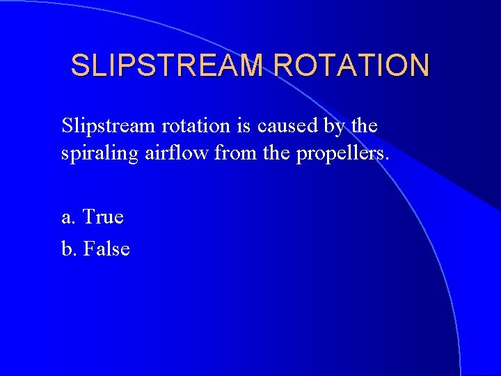 SLIPSTREAM ROTATION Slipstream rotation is caused by the spiraling airflow from the propellers. a.