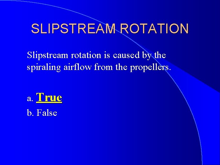 SLIPSTREAM ROTATION Slipstream rotation is caused by the spiraling airflow from the propellers. a.