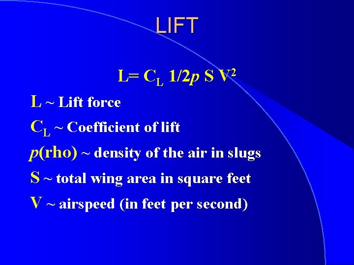 LIFT L= CL 1/2 p S V 2 L ~ Lift force CL ~