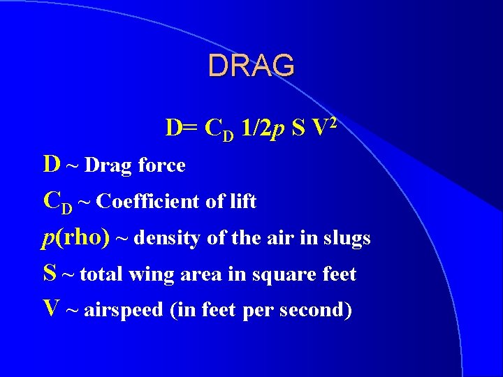 DRAG D= CD 1/2 p S V 2 D ~ Drag force CD ~