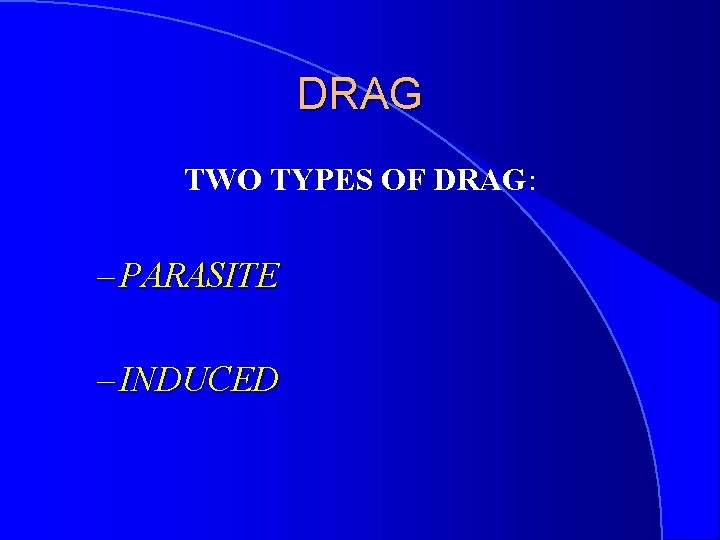 DRAG TWO TYPES OF DRAG: – PARASITE – INDUCED 