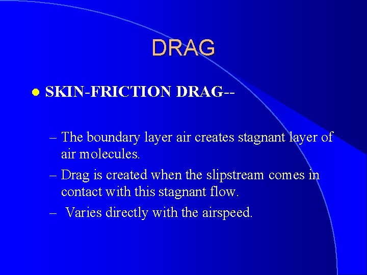 DRAG l SKIN-FRICTION DRAG-– The boundary layer air creates stagnant layer of air molecules.