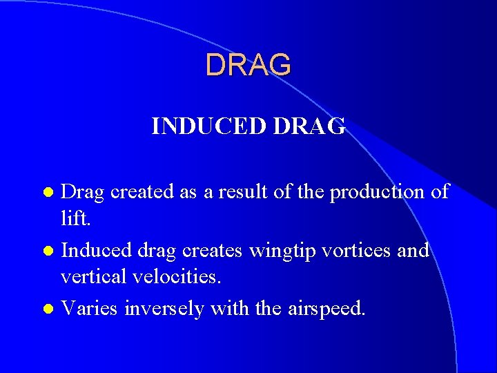 DRAG INDUCED DRAG Drag created as a result of the production of lift. l