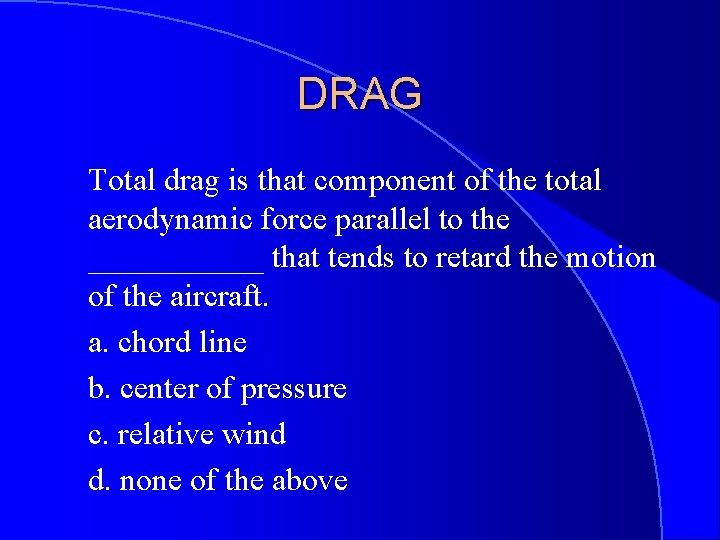 DRAG Total drag is that component of the total aerodynamic force parallel to the