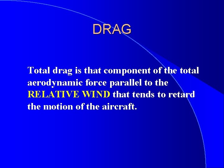 DRAG Total drag is that component of the total aerodynamic force parallel to the