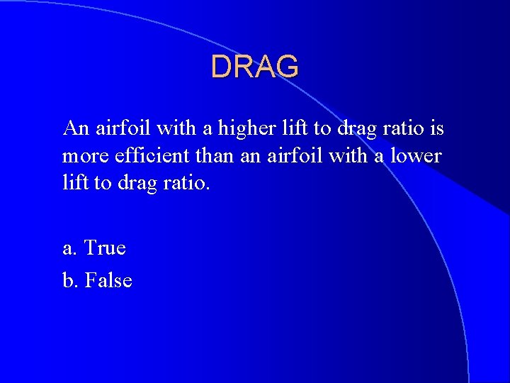 DRAG An airfoil with a higher lift to drag ratio is more efficient than