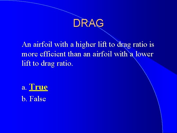 DRAG An airfoil with a higher lift to drag ratio is more efficient than