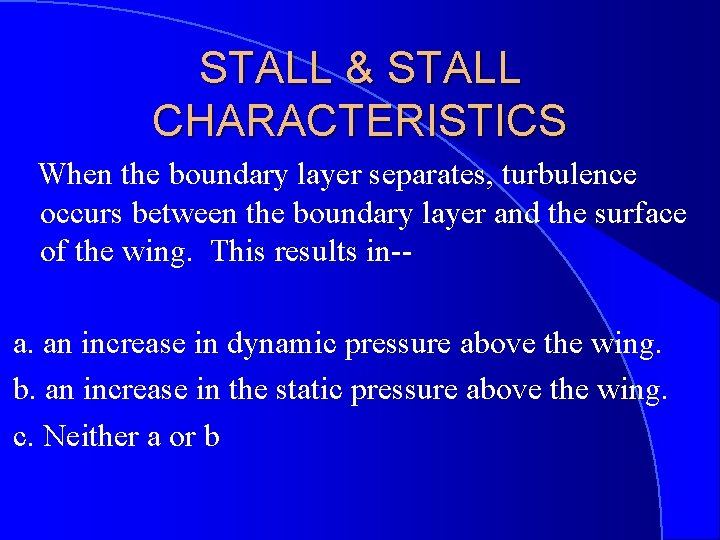 STALL & STALL CHARACTERISTICS When the boundary layer separates, turbulence occurs between the boundary