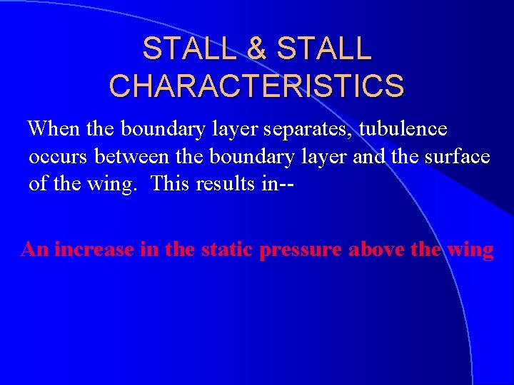 STALL & STALL CHARACTERISTICS When the boundary layer separates, tubulence occurs between the boundary