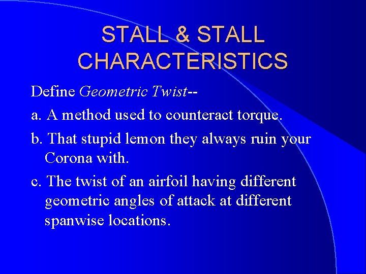 STALL & STALL CHARACTERISTICS Define Geometric Twist-a. A method used to counteract torque. b.