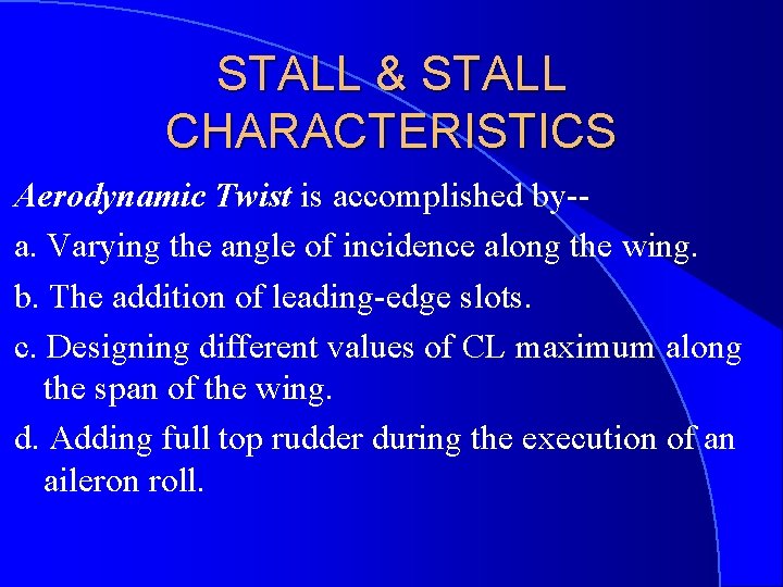 STALL & STALL CHARACTERISTICS Aerodynamic Twist is accomplished by-a. Varying the angle of incidence
