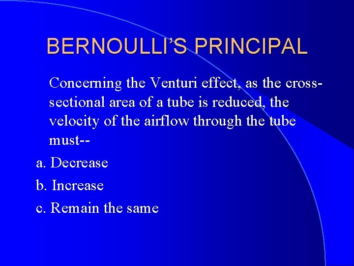 BERNOULLI’S PRINCIPAL Concerning the Venturi effect, as the crosssectional area of a tube is