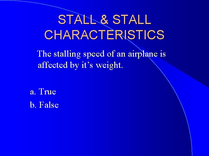 STALL & STALL CHARACTERISTICS The stalling speed of an airplane is affected by it’s
