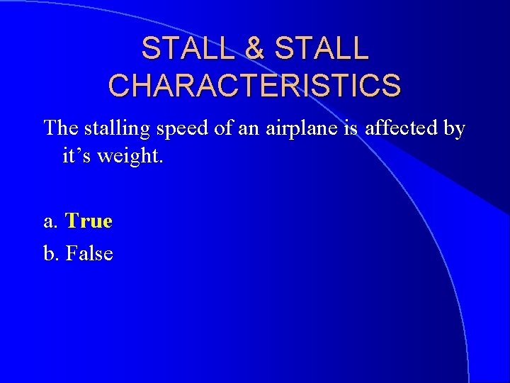 STALL & STALL CHARACTERISTICS The stalling speed of an airplane is affected by it’s