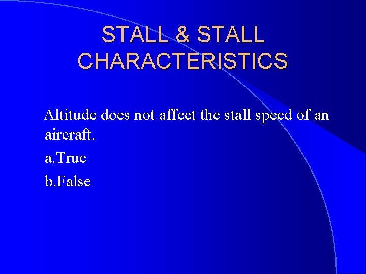 STALL & STALL CHARACTERISTICS Altitude does not affect the stall speed of an aircraft.