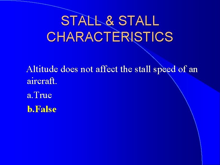 STALL & STALL CHARACTERISTICS Altitude does not affect the stall speed of an aircraft.