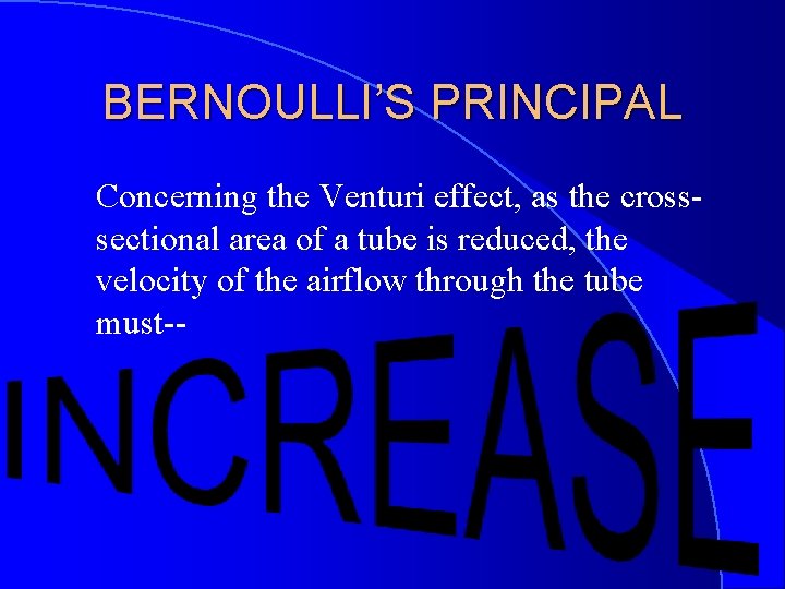 BERNOULLI’S PRINCIPAL Concerning the Venturi effect, as the crosssectional area of a tube is