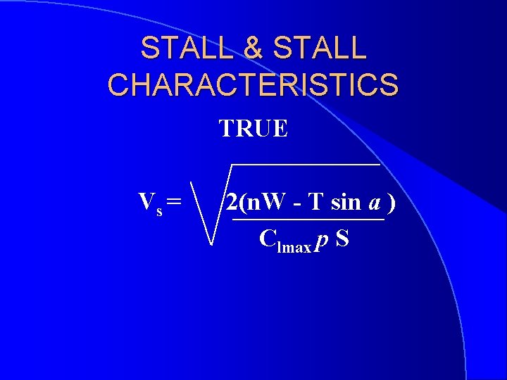 STALL & STALL CHARACTERISTICS TRUE Vs = 2(n. W - T sin a )