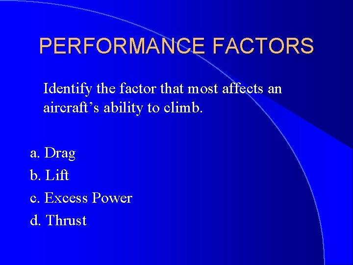 PERFORMANCE FACTORS Identify the factor that most affects an aircraft’s ability to climb. a.