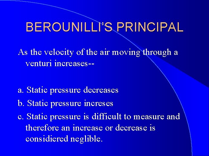 BEROUNILLI’S PRINCIPAL As the velocity of the air moving through a venturi increases-a. Static