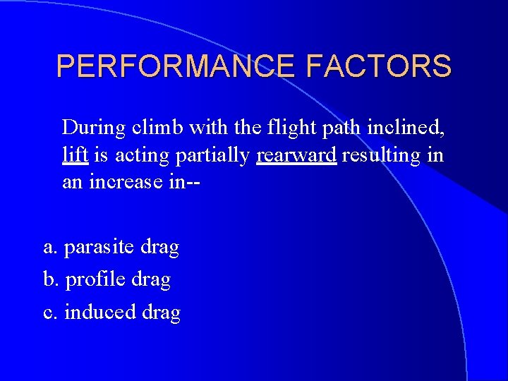 PERFORMANCE FACTORS During climb with the flight path inclined, lift is acting partially rearward