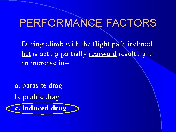 PERFORMANCE FACTORS During climb with the flight path inclined, lift is acting partially rearward