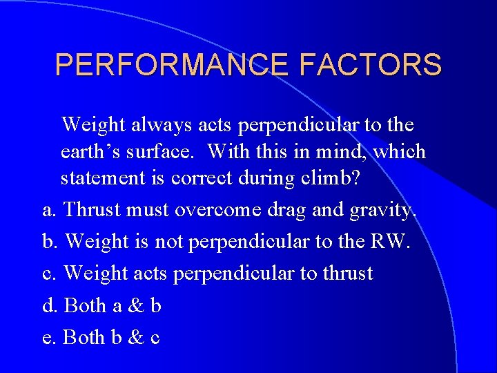 PERFORMANCE FACTORS Weight always acts perpendicular to the earth’s surface. With this in mind,
