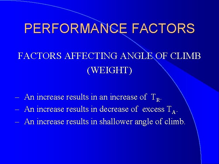 PERFORMANCE FACTORS AFFECTING ANGLE OF CLIMB (WEIGHT) – An increase results in an increase