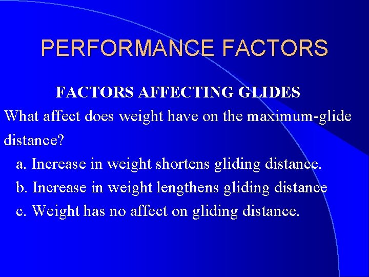 PERFORMANCE FACTORS AFFECTING GLIDES What affect does weight have on the maximum-glide distance? a.
