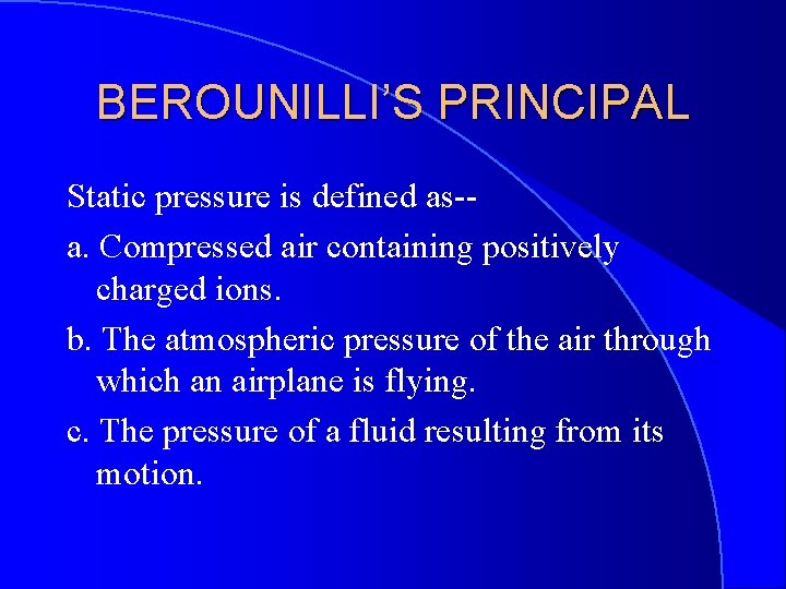 BEROUNILLI’S PRINCIPAL Static pressure is defined as-a. Compressed air containing positively charged ions. b.