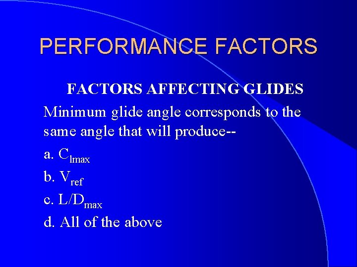 PERFORMANCE FACTORS AFFECTING GLIDES Minimum glide angle corresponds to the same angle that will