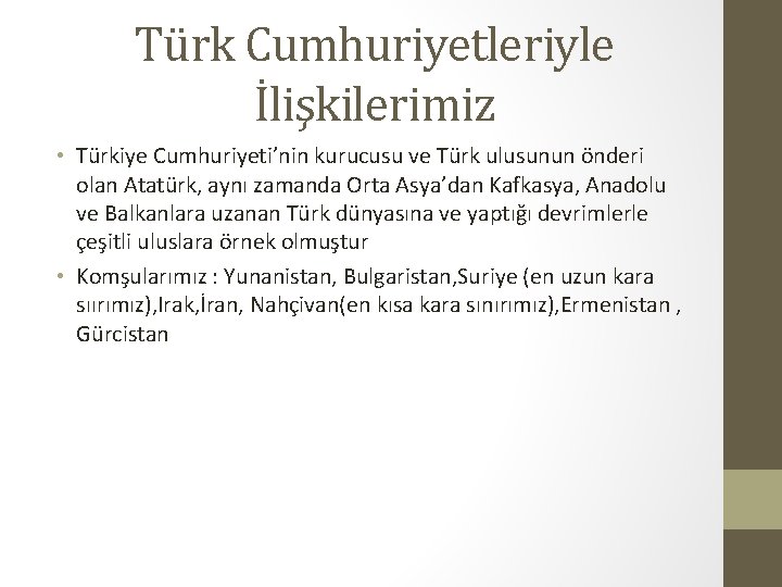 Türk Cumhuriyetleriyle İlişkilerimiz • Türkiye Cumhuriyeti’nin kurucusu ve Türk ulusunun önderi olan Atatürk, aynı