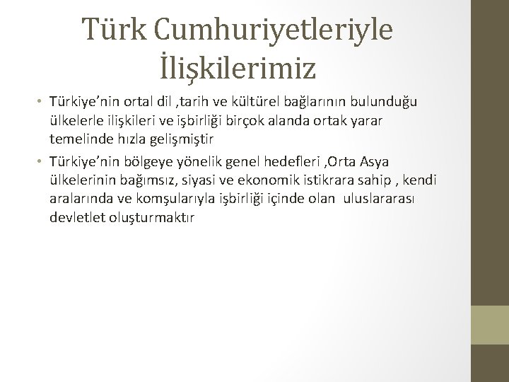 Türk Cumhuriyetleriyle İlişkilerimiz • Türkiye’nin ortal dil , tarih ve kültürel bağlarının bulunduğu ülkelerle