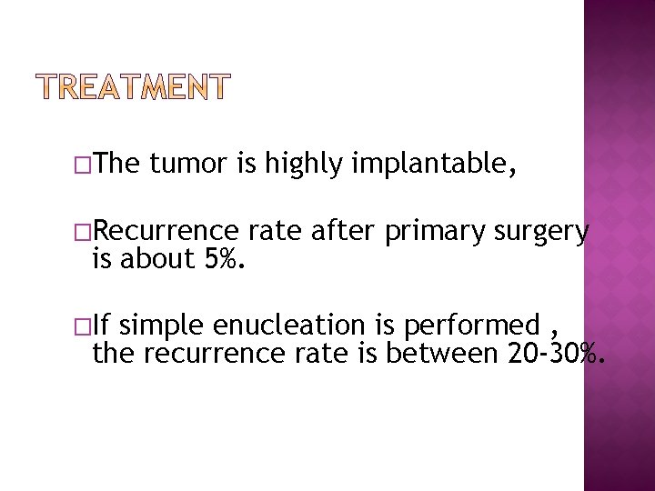 �The tumor is highly implantable, �Recurrence is about 5%. �If rate after primary surgery