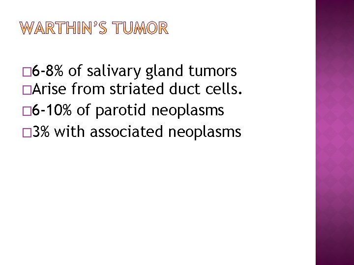 � 6 -8% of salivary gland tumors �Arise from striated duct cells. � 6