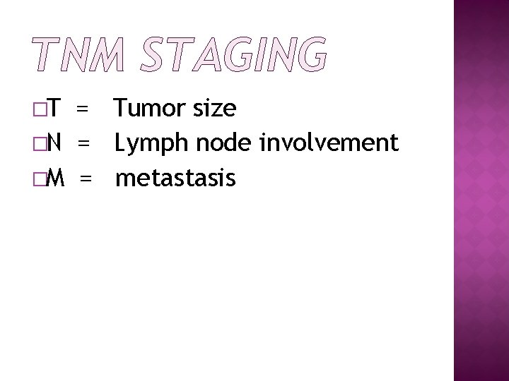 TNM STAGING �T = Tumor size �N = Lymph node involvement �M = metastasis