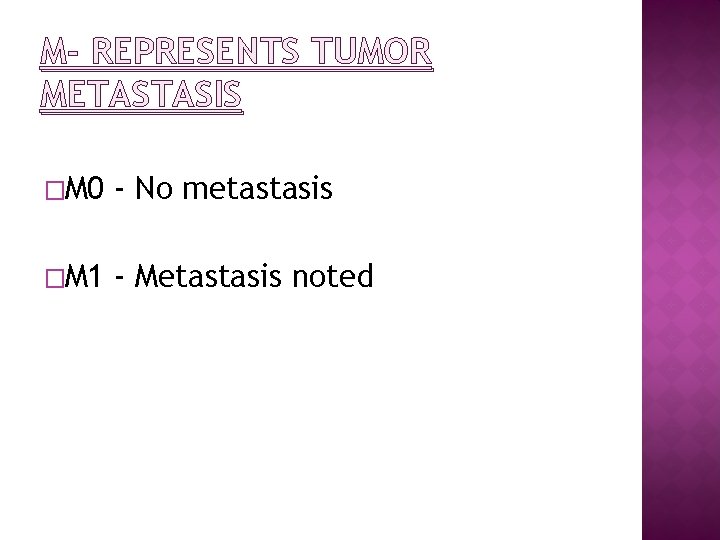 M- REPRESENTS TUMOR METASTASIS �M 0 - No metastasis �M 1 - Metastasis noted