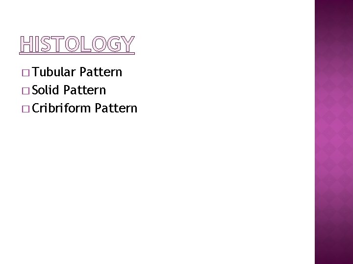 HISTOLOGY � Tubular Pattern � Solid Pattern � Cribriform Pattern 