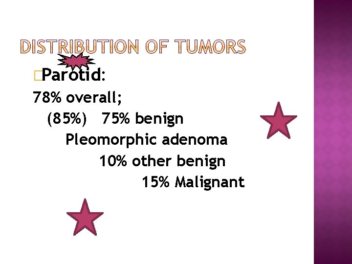 �Parotid: 78% overall; (85%) 75% benign Pleomorphic adenoma 10% other benign 15% Malignant 