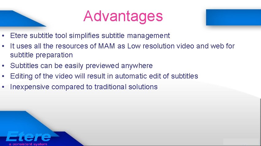 Advantages • Etere subtitle tool simplifies subtitle management • It uses all the resources