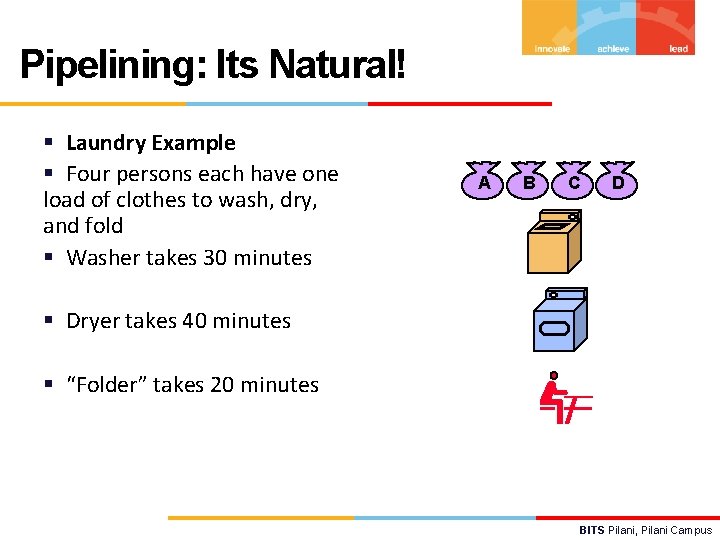 Pipelining: Its Natural! § Laundry Example § Four persons each have one load of