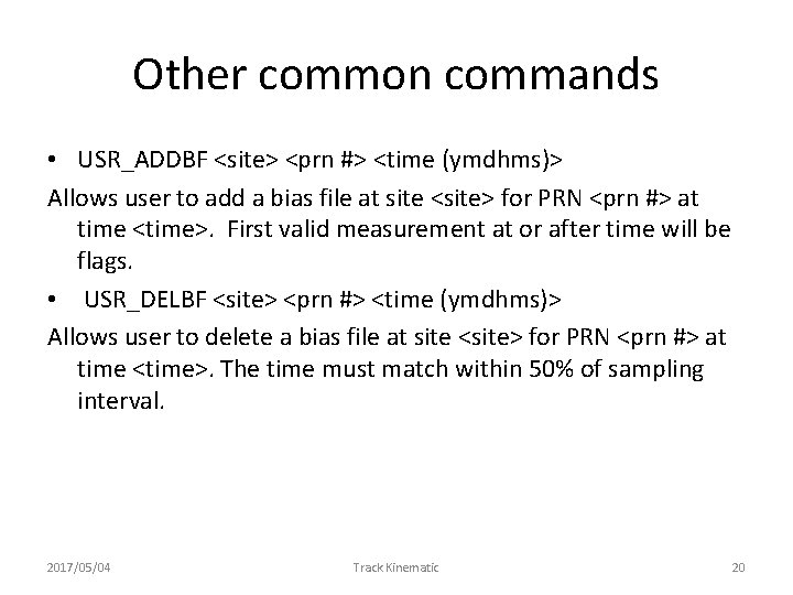 Other common commands • USR_ADDBF <site> <prn #> <time (ymdhms)> Allows user to add