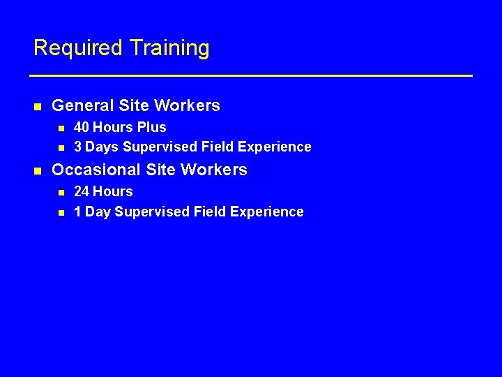 Required Training n General Site Workers n n n 40 Hours Plus 3 Days