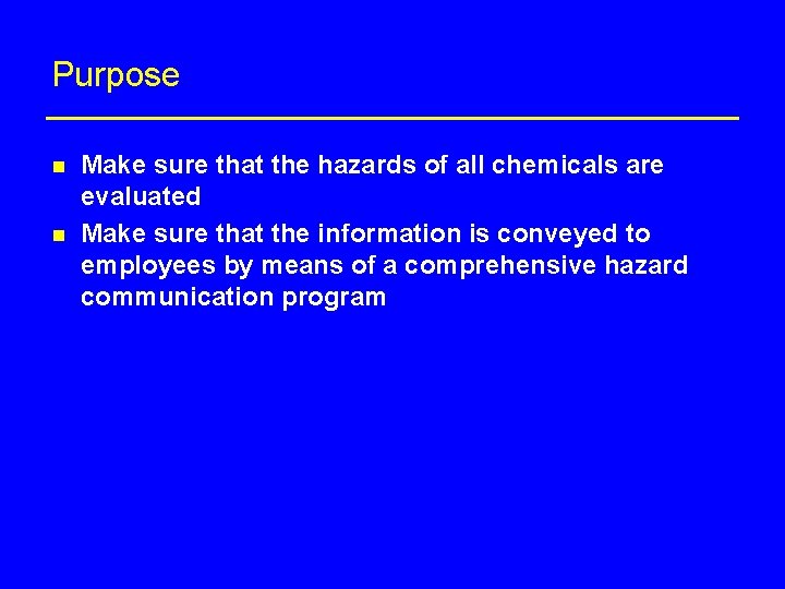Purpose n n Make sure that the hazards of all chemicals are evaluated Make