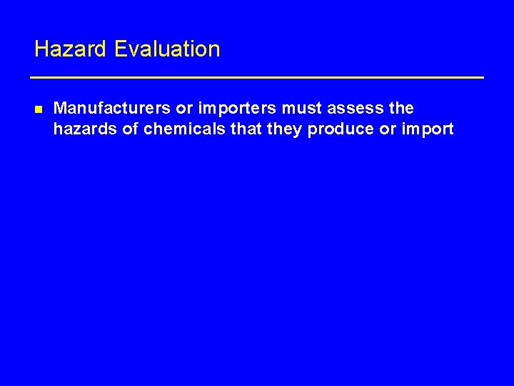 Hazard Evaluation n Manufacturers or importers must assess the hazards of chemicals that they