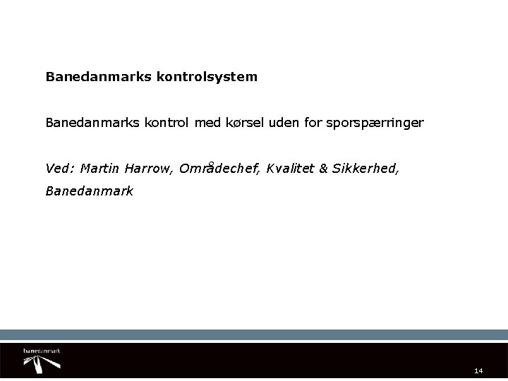 Banedanmarks kontrolsystem Banedanmarks kontrol med kørsel uden for sporspærringer Ved: Martin Harrow, Områdechef, Kvalitet