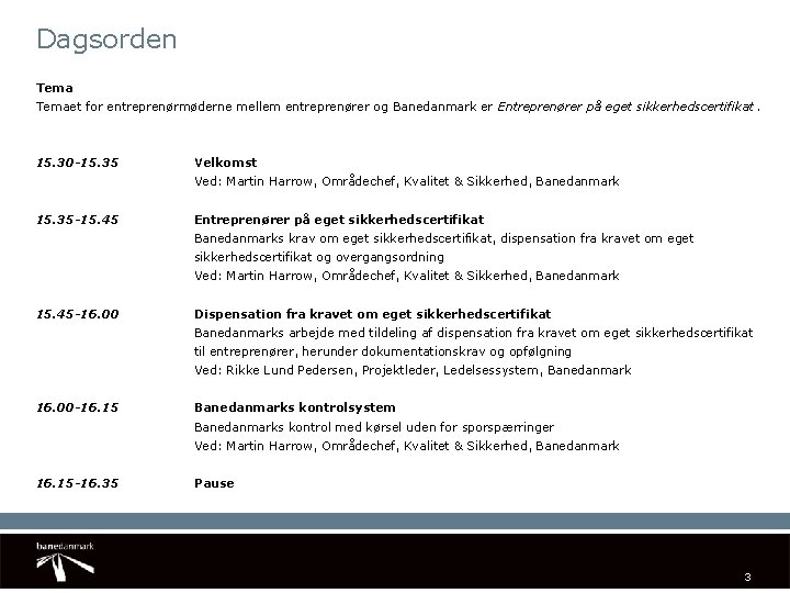 Dagsorden Temaet for entreprenørmøderne mellem entreprenører og Banedanmark er Entreprenører på eget sikkerhedscertifikat. 15.