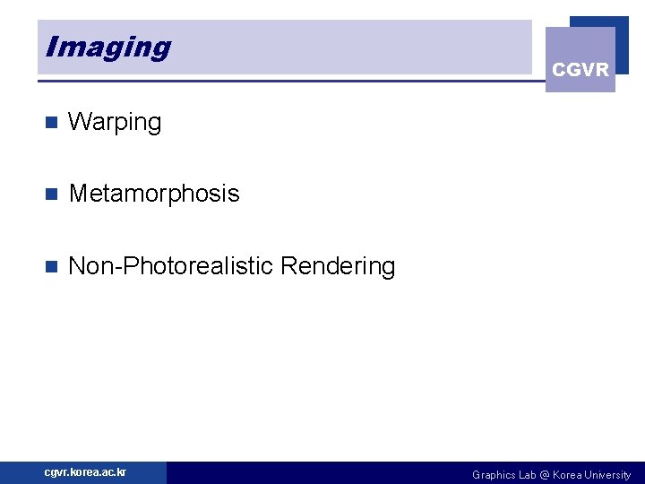 Imaging n Warping n Metamorphosis n Non-Photorealistic Rendering cgvr. korea. ac. kr CGVR Graphics