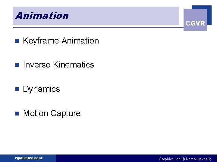 Animation n Keyframe Animation n Inverse Kinematics n Dynamics n Motion Capture cgvr. korea.