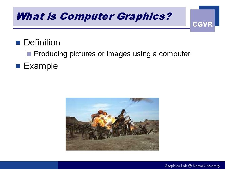 What is Computer Graphics? n Definition n n CGVR Producing pictures or images using